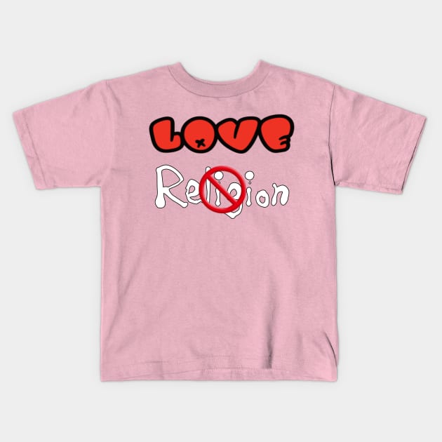 Love NOT Religion - Back Kids T-Shirt by SubversiveWare